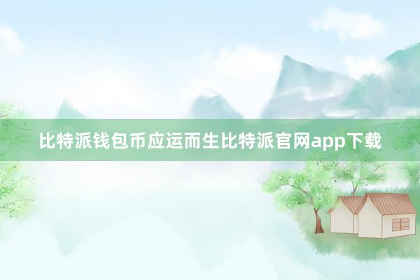 比特派钱包币应运而生比特派官网app下载