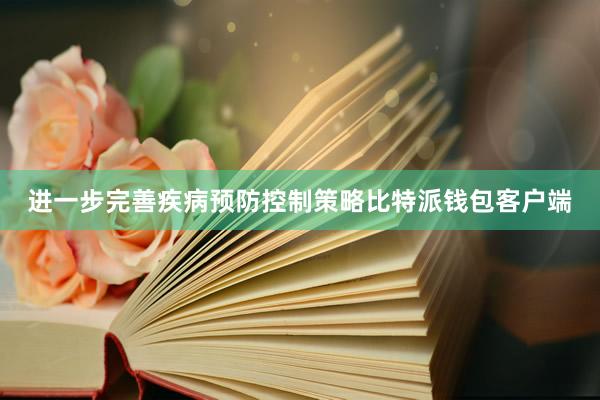 进一步完善疾病预防控制策略比特派钱包客户端