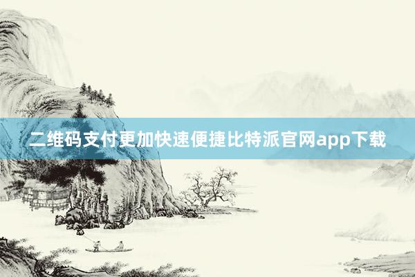 二维码支付更加快速便捷比特派官网app下载