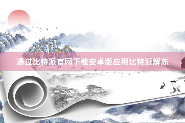 通过比特派官网下载安卓版应用比特派解冻