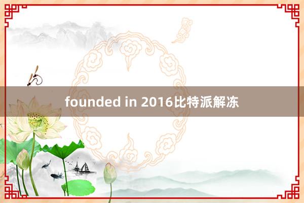 founded in 2016比特派解冻
