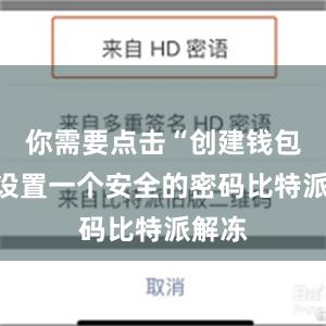 你需要点击“创建钱包”并设置一个安全的密码比特派解冻