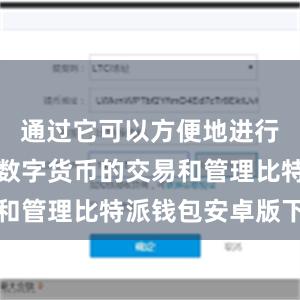 通过它可以方便地进行比特币等数字货币的交易和管理比特派钱包安卓版下载