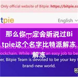 那么你一定会听说过Bitpie这个名字比特派解冻