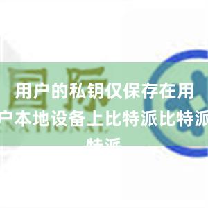 用户的私钥仅保存在用户本地设备上比特派比特派