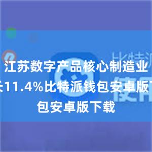 江苏数字产品核心制造业增长11.4%比特派钱包安卓版下载