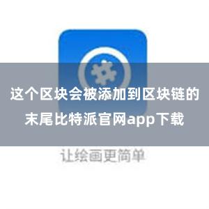 这个区块会被添加到区块链的末尾比特派官网app下载