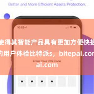 使得其智能产品具有更加方便快捷的用户体验比特派s，bitepai.com