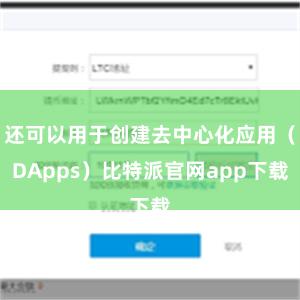 还可以用于创建去中心化应用（DApps）比特派官网app下载