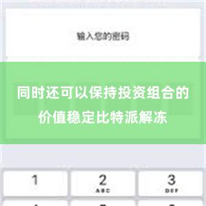 同时还可以保持投资组合的价值稳定比特派解冻