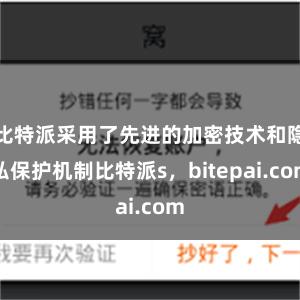 比特派采用了先进的加密技术和隐私保护机制比特派s，bitepai.com