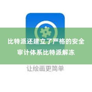 比特派还建立了严格的安全审计体系比特派解冻